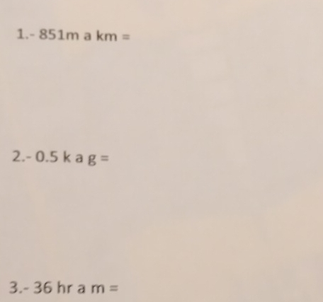 1 -851makm=
2. - 0.5 k a g=
3. - 36 hr a m=