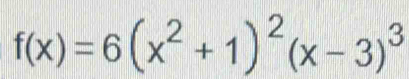 f(x)=6(x^2+1)^2(x-3)^3