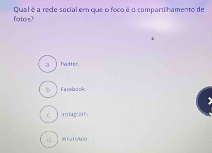 Qual é a rede social em que o foco é o compartilhamento de
fotos?
a Twitter.
b Facebook.
>
c instagram.
d ) WhatsApp.