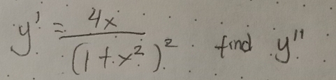 y'=frac 4x(1+x^2)^2 find y'prime