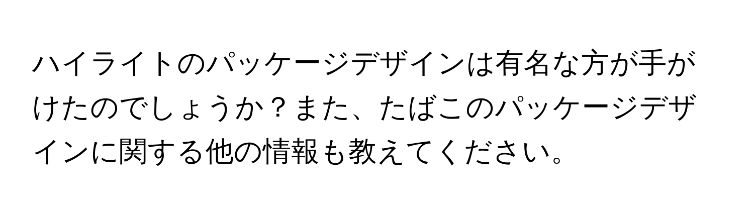 ハイライトのパッケージデザインは有名な方が手がけたのでしょうか？また、たばこのパッケージデザインに関する他の情報も教えてください。