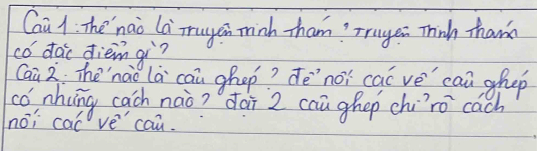 Cai 1: The`nao la mugen minh Tham? Tragei Thinh than 
co dac diemqi? 
Caà 2: Thenàò la cau ghep? dē`noi cac ve `can ghep 
có, nhung cach nào? `dài 2 cau ghep chíro cach 
noì cal ve cau.