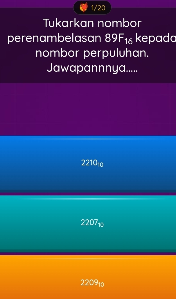 1/20
Tukarkan nombor
perenambelasan 89F_16 kepado
nombor perpuluhan.
Jawapannnya.....
2210_10
220710
220910