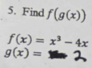 Find f(g(x))
f(x)=x^3-4x
g(x)=