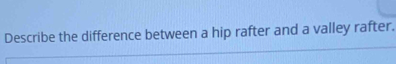 Describe the difference between a hip rafter and a valley rafter.