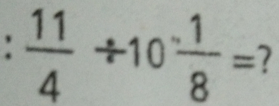  11/4 / 10 1/8 = 7