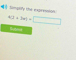 Simplify the expression:
4(2+3w)=
Submit