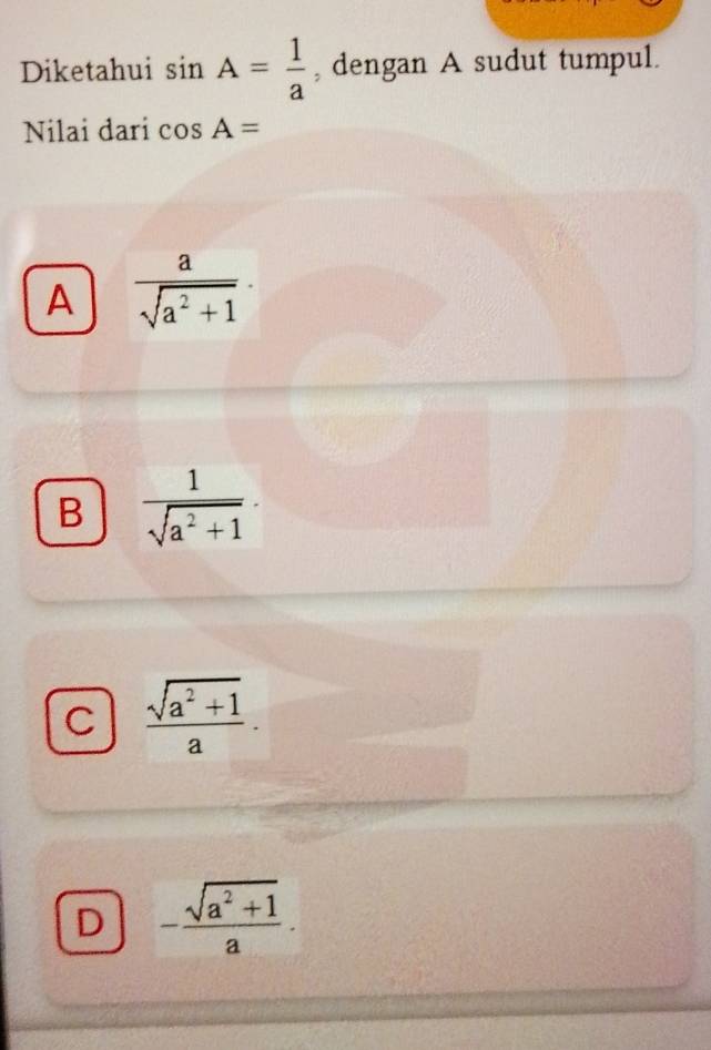 Diketahui sin A= 1/a  , dengan A sudut tumpul.
Nilai dari cos A=
A  a/sqrt(a^2+1) 
B  1/sqrt(a^2+1) .
C  (sqrt(a^2+1))/a .
D - (sqrt(a^2+1))/a .