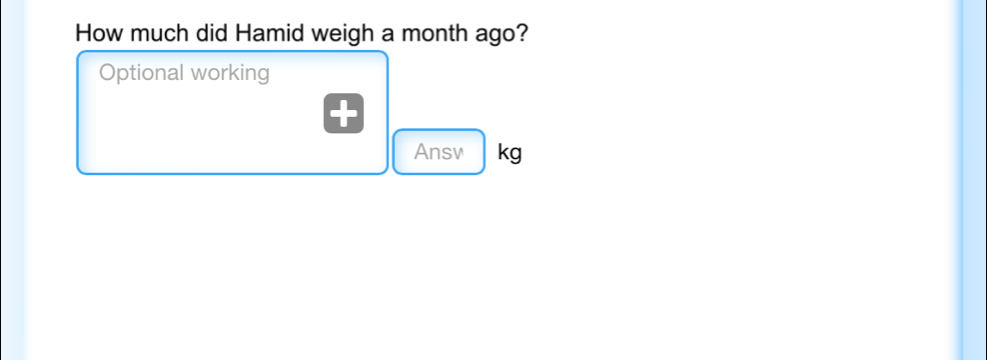 How much did Hamid weigh a month ago? 
Optional working 
Ansv kg