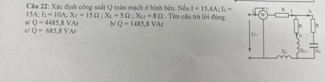 Xác định công suất Q toàn mạch ở hình bên. Nếu I=15,4A;I_1=
15A; I_2=10A;X_C=15Omega ;X_L=5Omega ;X_LI=8Omega. Tìm câu trả lời đúng.
a/ Q=4485,8VAr b/ Q=1485,8VAr
c/ Q=685,8VAr