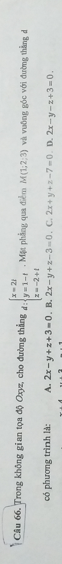 Trong không gian tọa độ Oxyz, cho đường thẳng d:beginarrayl x=2t y=1-t z=-2+tendarray.. Mặt phẳng qua điểm M(1;2;3) và vuông góc với đường thẳng d
có phương trình là: A. 2x-y+z+3=0. B. 2x-y+z-3=0. C. 2x+y+z-7=0. D. 2x-y-z+3=0.