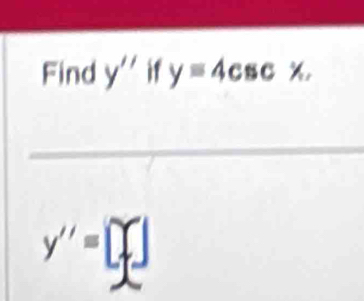 Find y'' if y=4csc %, 
_
y''=□