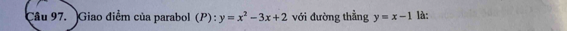 )Giao điểm của parabol (P) : y=x^2-3x+2 với đường thẳng y=x-1 là: