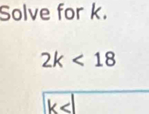 Solve for k.
2k<18</tex>
k<1</tex>