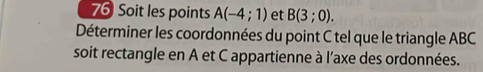 Soit les points A(-4;1) et B(3;0). 
Déterminer les coordonnées du point C tel que le triangle ABC
soit rectangle en A et C appartienne à l'axe des ordonnées.