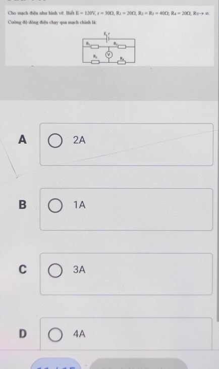 Cho mạch điện như hình vẽ. Biết E=120V,r=30Omega ,R_1=20Omega ,R_2=R_3=40Omega ;R_4=20Omega ,R_Vto ∈fty .
Cường độ dòng điện chạy qua mạch chính là:
A 2A
B 1A
C 3A
D 4A