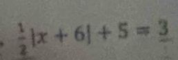  1/2 |x+6|+5=_ 3