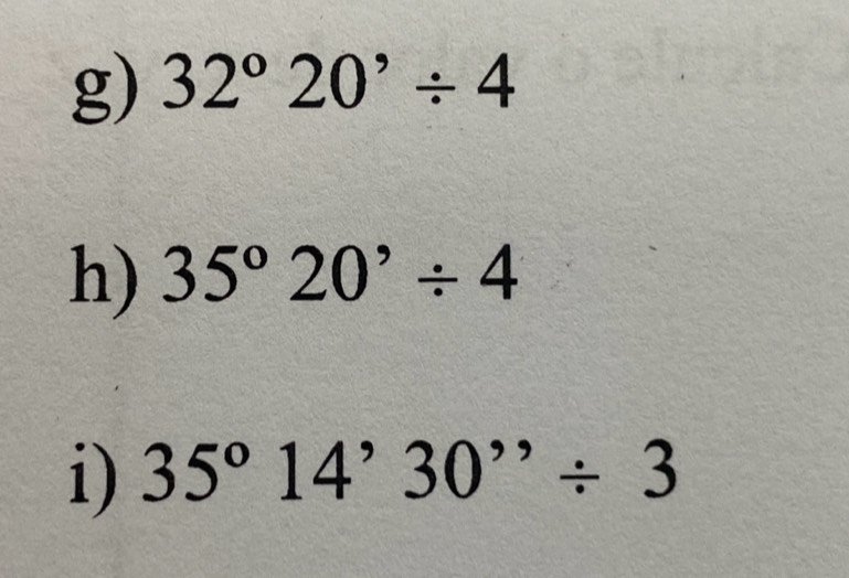 32°20'/ 4
h) 35°20^,/ 4
i) 35°14'30''/ 3