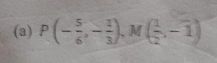 (3) P(- 5/6 ,- 1/3 ). M° ( 1/2 ,-1)