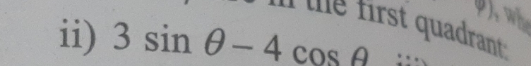 the first quadrant. 
ii) 3sin θ -4cos θ