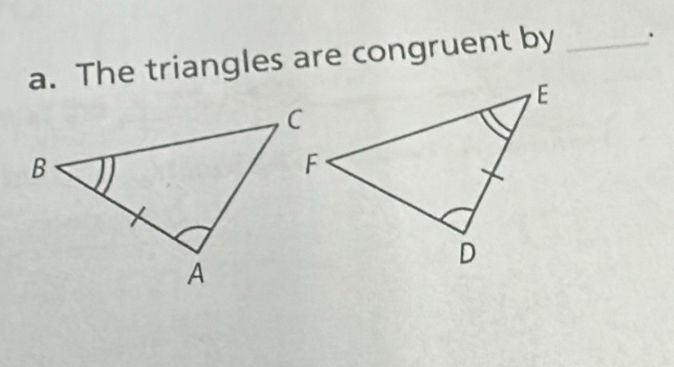 The triangles are congruent by _.