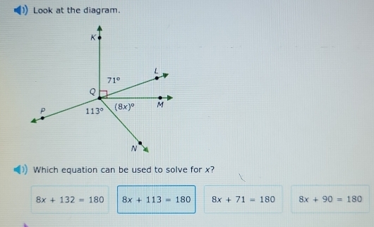 Look at the diagram.
Which equation can be used to solve for x?
8x+132=180 8x+113=180 8x+71=180 8x+90=180