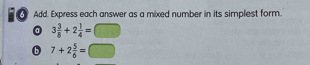 Add. Express each answer as a mixed number in its simplest form. 
a 3 3/8 +2 1/4 =□
b 7+2 5/6 =□