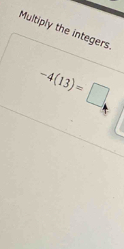 Multiply the integers
-4(13)=□