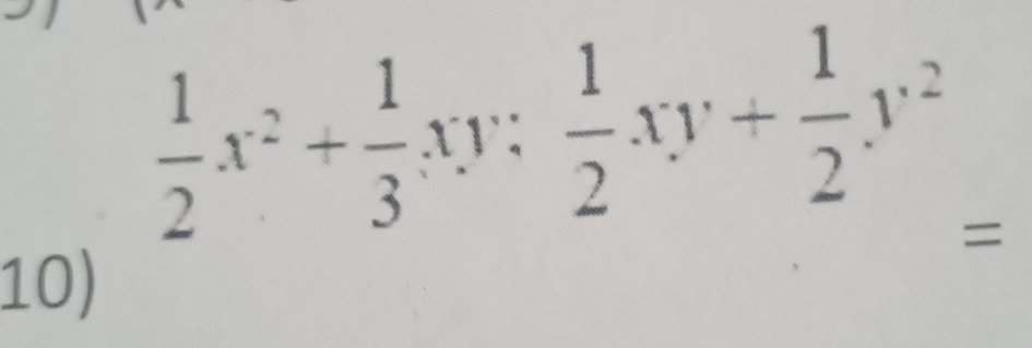  1/2 x^2+ 1/3 xy: 1/2 xy+ 1/2 y^2 = 
10)