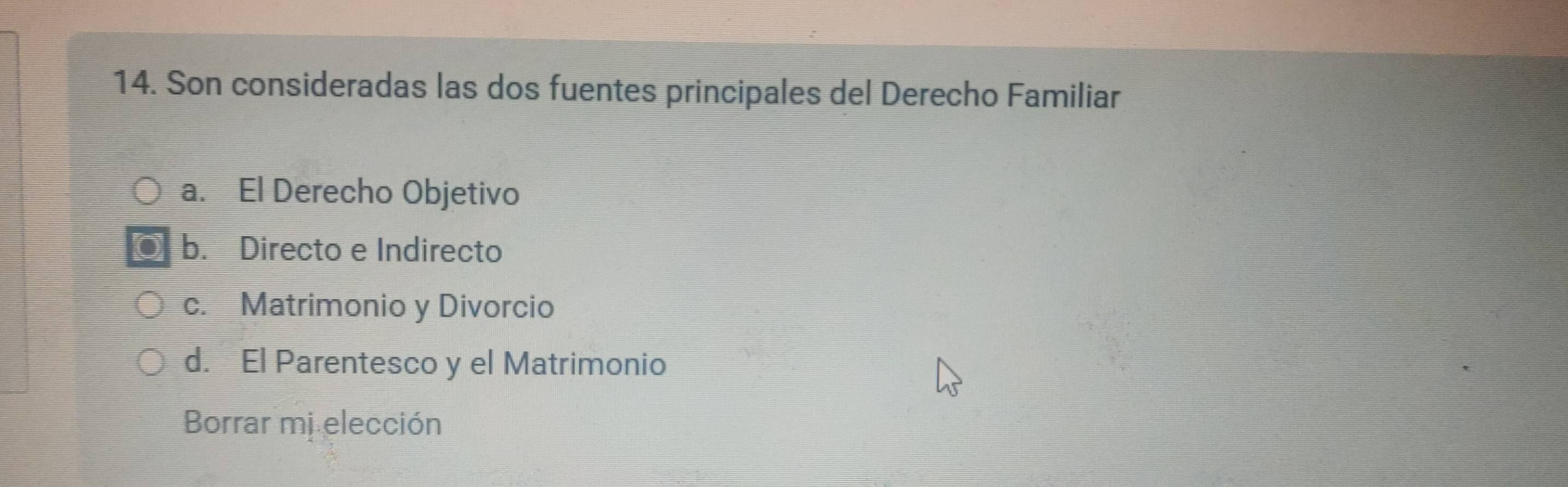 Son consideradas las dos fuentes principales del Derecho Familiar
a. El Derecho Objetivo
b. Directo e Indirecto
c. Matrimonio y Divorcio
d. El Parentesco y el Matrimonio
Borrar mị elección