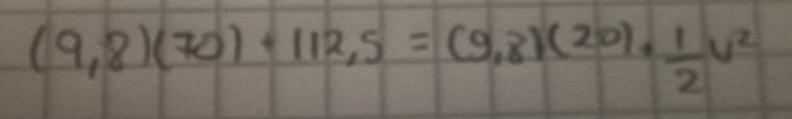 (9,8)(70)+112,5=(9,8)(20)+ 1/2 v^2