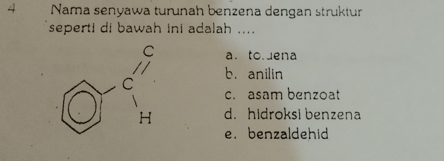 Nama senyawa turunah benzena dengan struktur
seperti di bawah ini adalah ....
a.  to.ena
b. anilin
c. asam benzoat
d. hidroksi benzena
e. benzaldehid