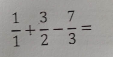  1/1 + 3/2 - 7/3 =