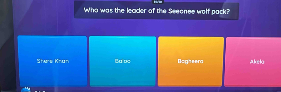 35/50
Who was the leader of the Seeonee wolf pack?
Shere Khan Baloo Bagheera Akela