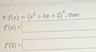 If f(x)=(x^2+4x+2)^4 , then
f'(x)=□
f'(2)=□