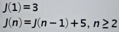 J(1)=3
J(n)=J(n-1)+5, n≥ 2