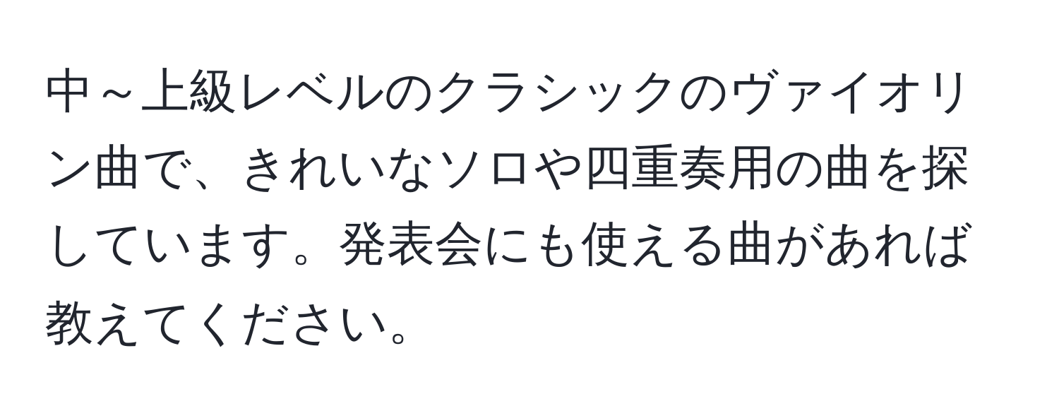 中～上級レベルのクラシックのヴァイオリン曲で、きれいなソロや四重奏用の曲を探しています。発表会にも使える曲があれば教えてください。