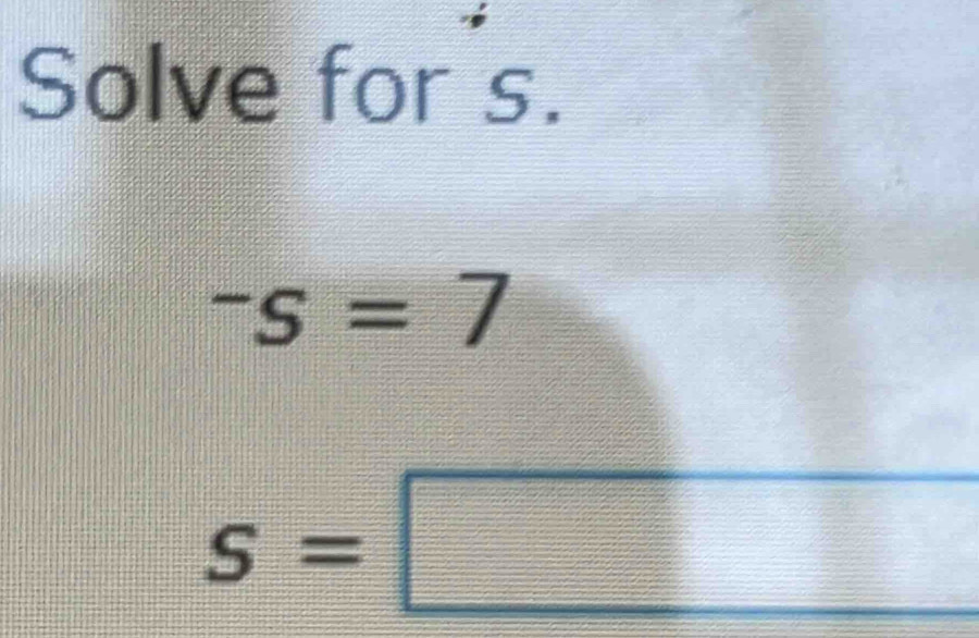 Solve for s.
^-S=7
S=□