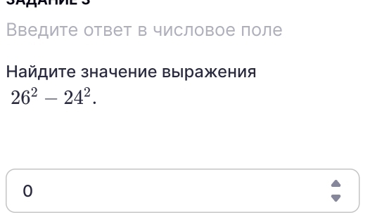 Введите ответ в числовое поле 
Ηайдите значение выражения
26^2-24^2. 
0