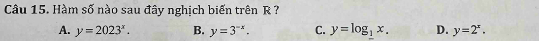 Hàm số nào sau đây nghịch biến trên R ?
A. y=2023^x. B. y=3^(-x). C. y=log _1x. D. y=2^x.