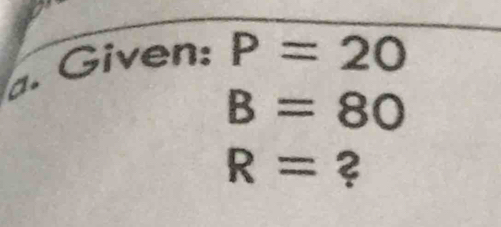 en : P=20
B=80
R= ?