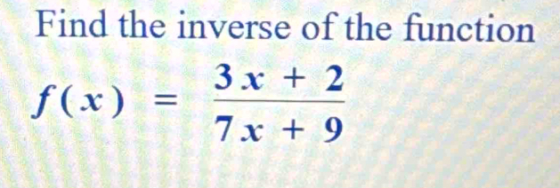 Find the inverse of the function
f(x)= (3x+2)/7x+9 