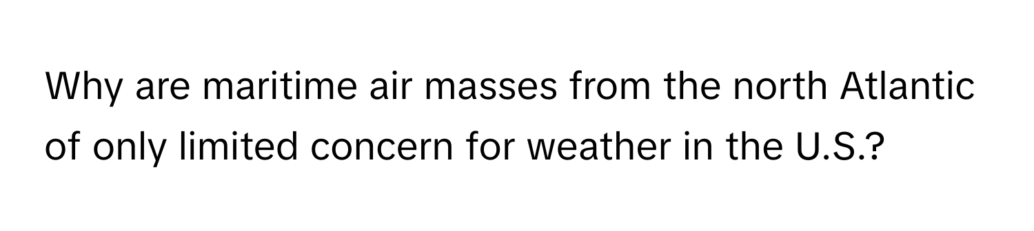 Why are maritime air masses from the north Atlantic of only limited concern for weather in the U.S.?