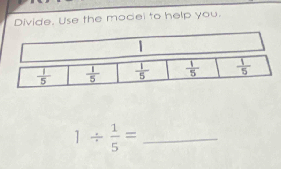 Divide. Use the model to help you.
1/  1/5 = _