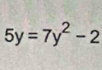 5y=7y^2-2