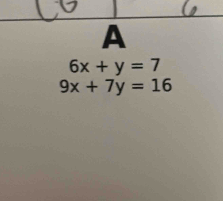 6x+y=7
9x+7y=16