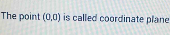 The point (0,0) is called coordinate plane