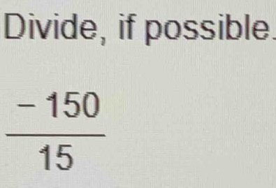 Divide, if possible
 (-150)/15 