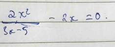  2x^2/3x-5 -2x=0.