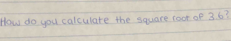 How do you calculate the square root of 3. 6?